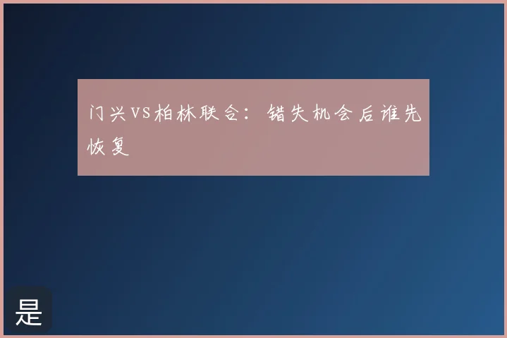 门兴vs柏林联合:错失机会后谁先恢复