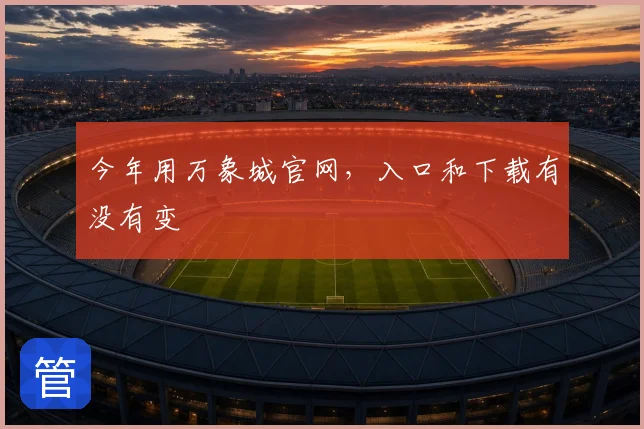 今年用万象城官网,入口和下载有没有变